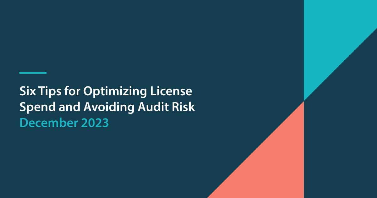 Six Tips for Optimizing License Spend and Avoiding Audit Risk